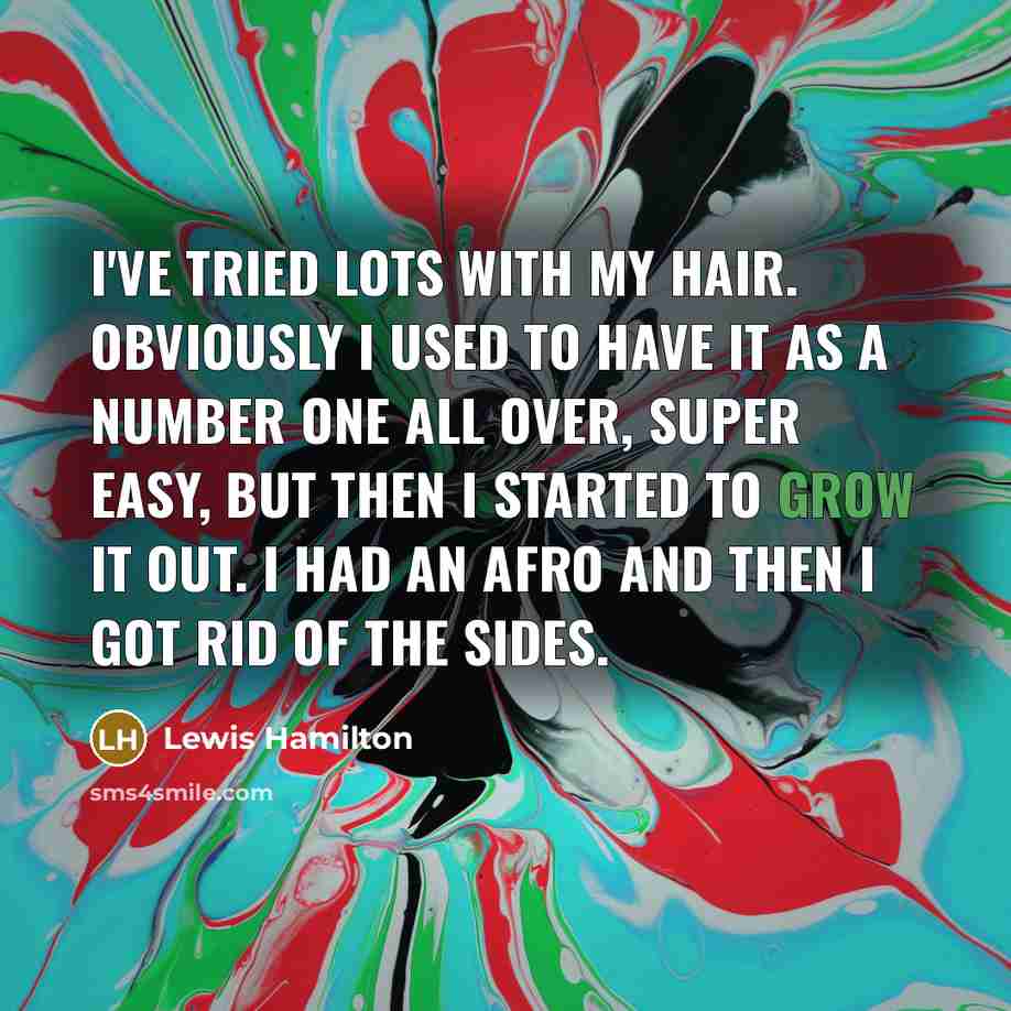 “I've tried lots with my hair. Obviously I used to…” quote by Lewis Hamilton