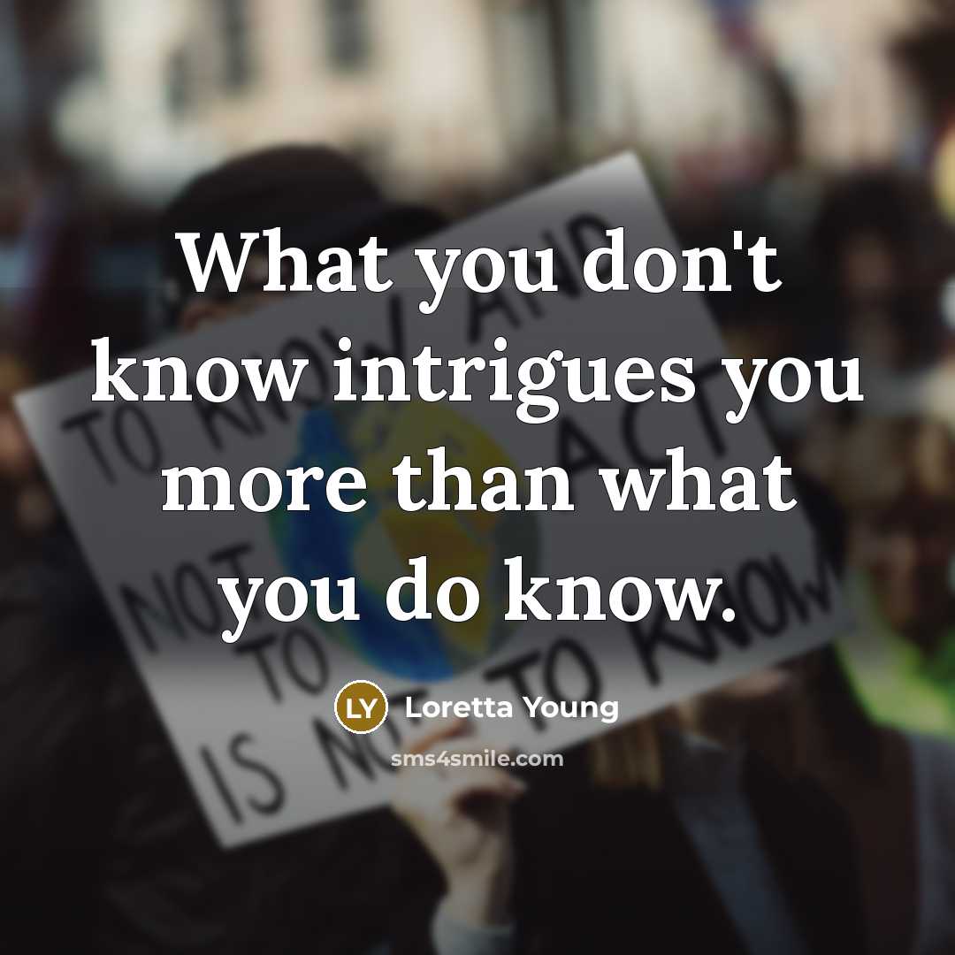 “What you don't know intrigues you more than what you…” quote by Loretta Young