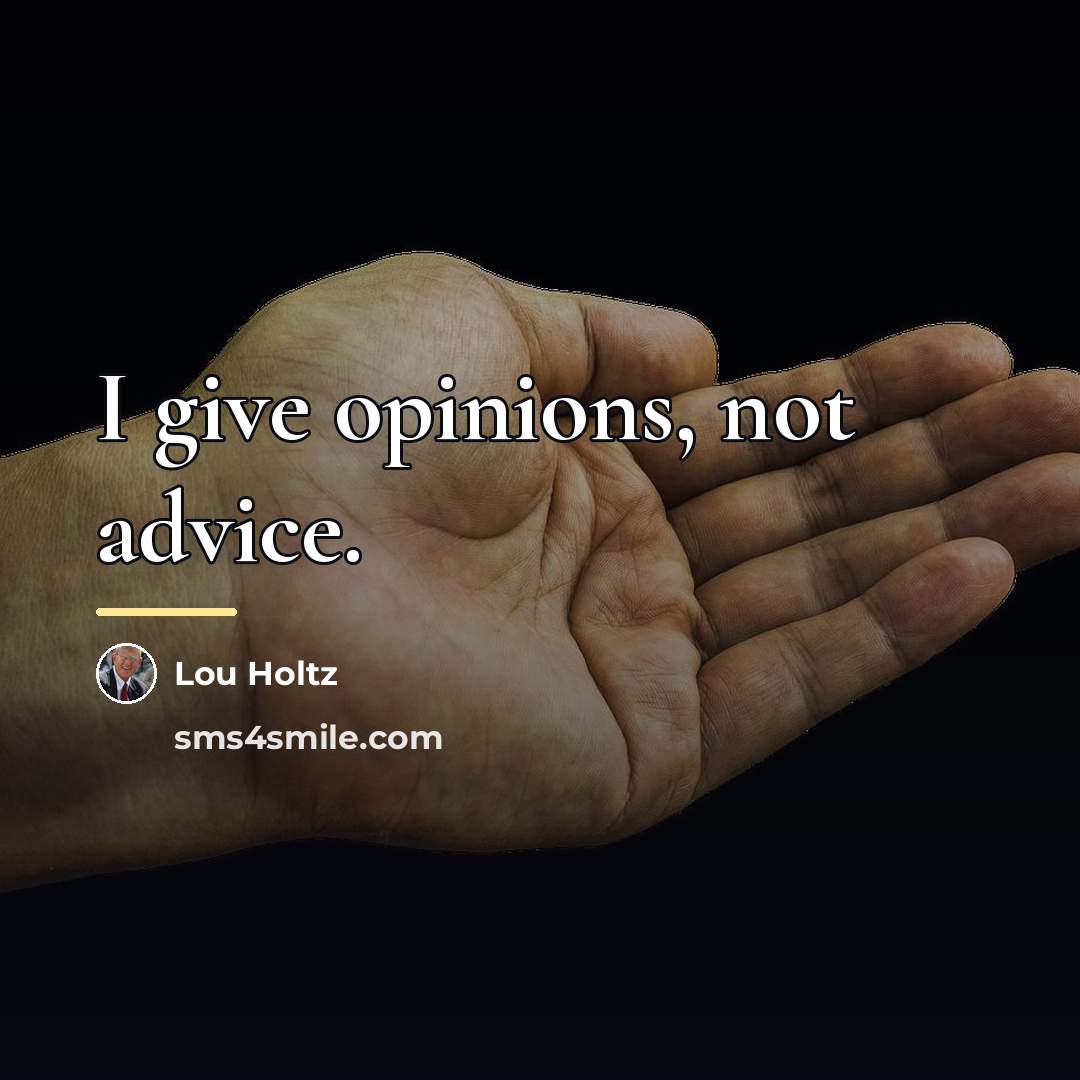 “I give opinions, not advice.…” quote by Lou Holtz
