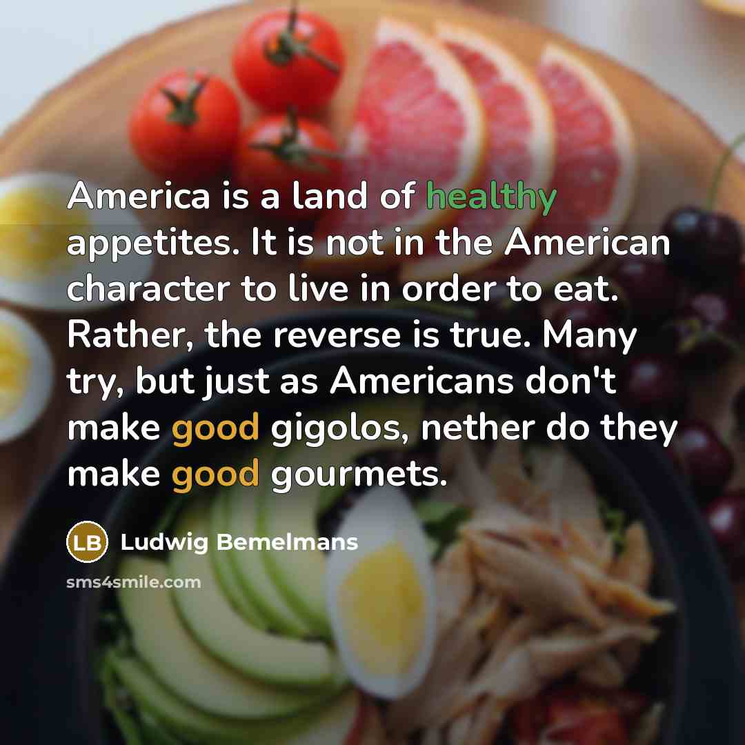“America is a land of healthy appetites. It is not…” quote by Ludwig Bemelmans