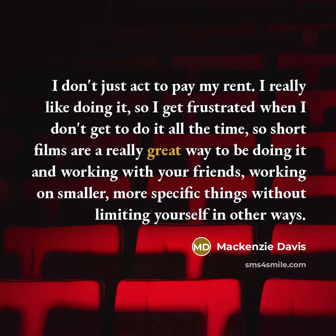 “I don't just act to pay my rent. I really…” quote by Mackenzie Davis