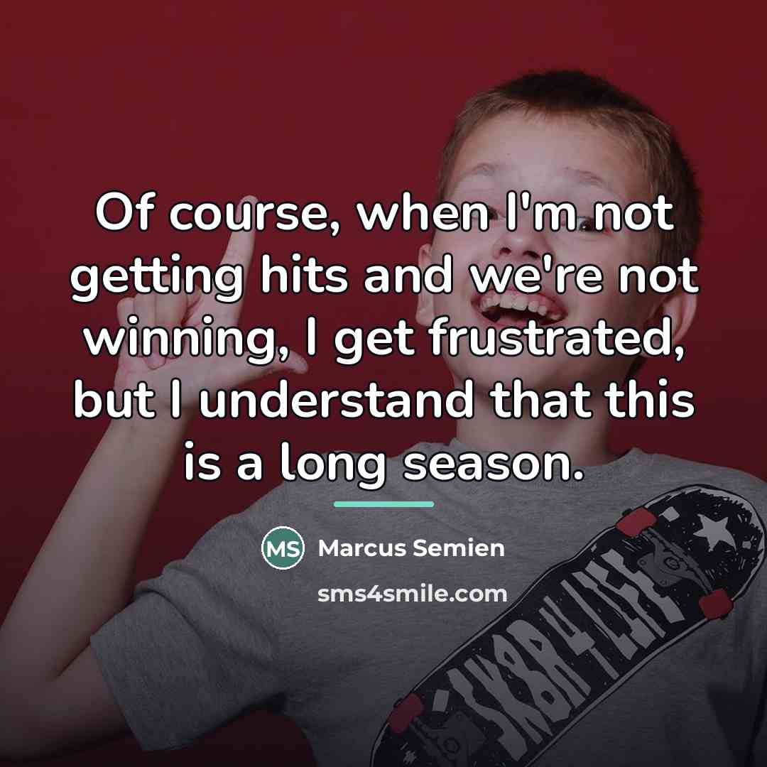 “Of course, when I'm not getting hits and we're not…” quote by Marcus Semien