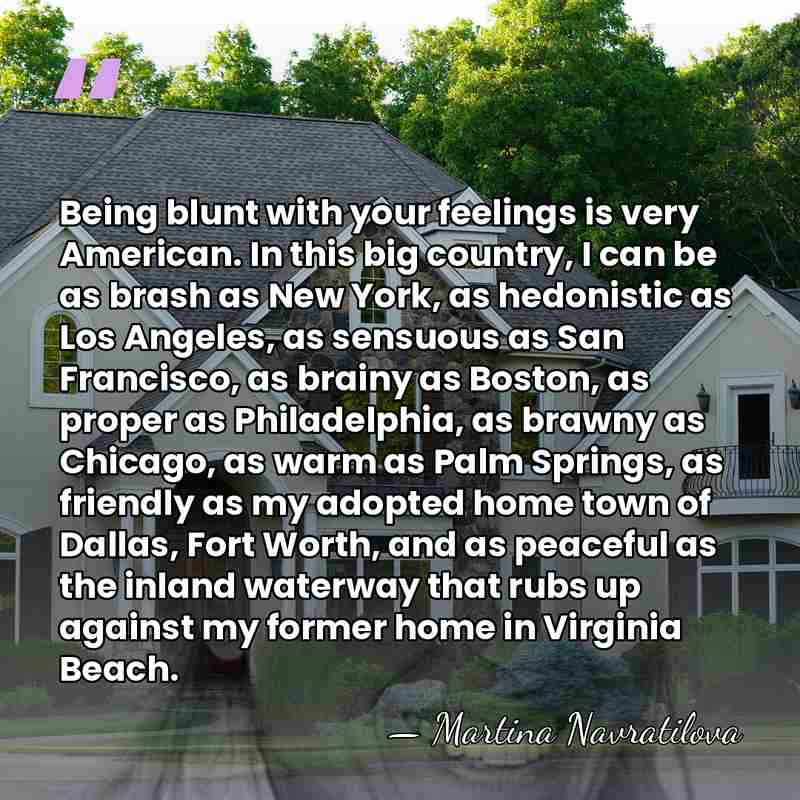 Being blunt with your feelings is very American. In this big country,&hellip; - Martina Navratilova