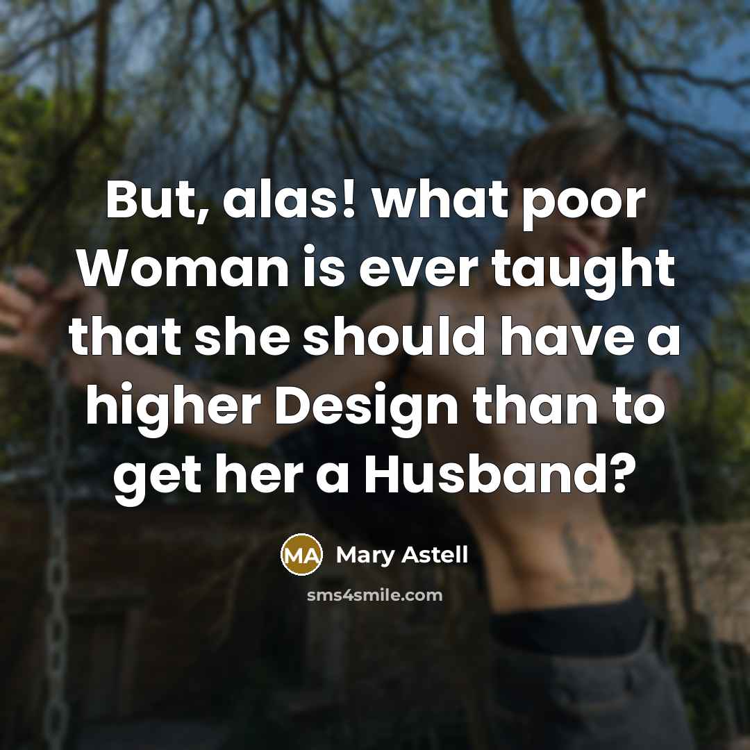 “But, alas! what poor Woman is ever taught that she…” quote by Mary Astell