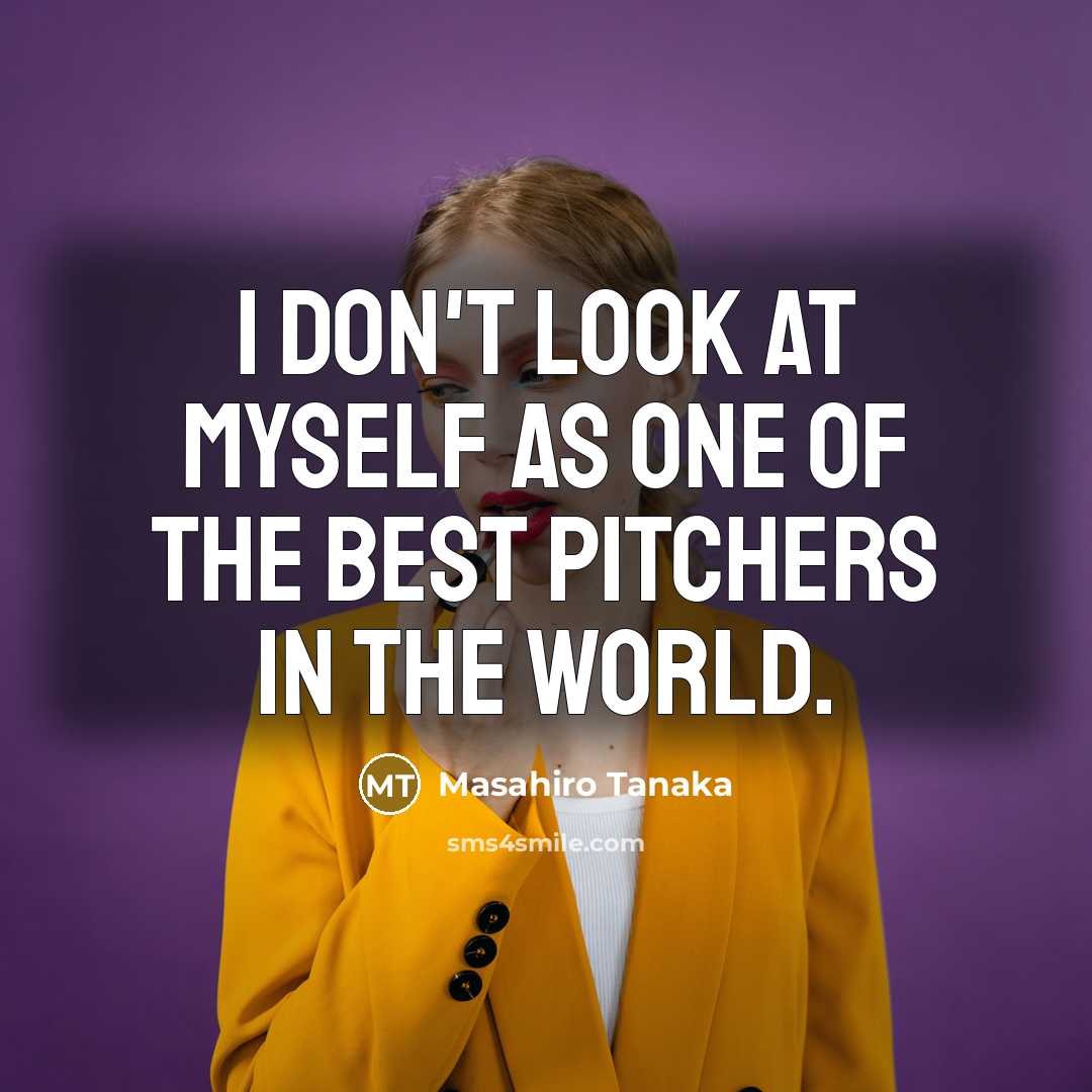 “I don't look at myself as one of the best…” quote by Masahiro Tanaka