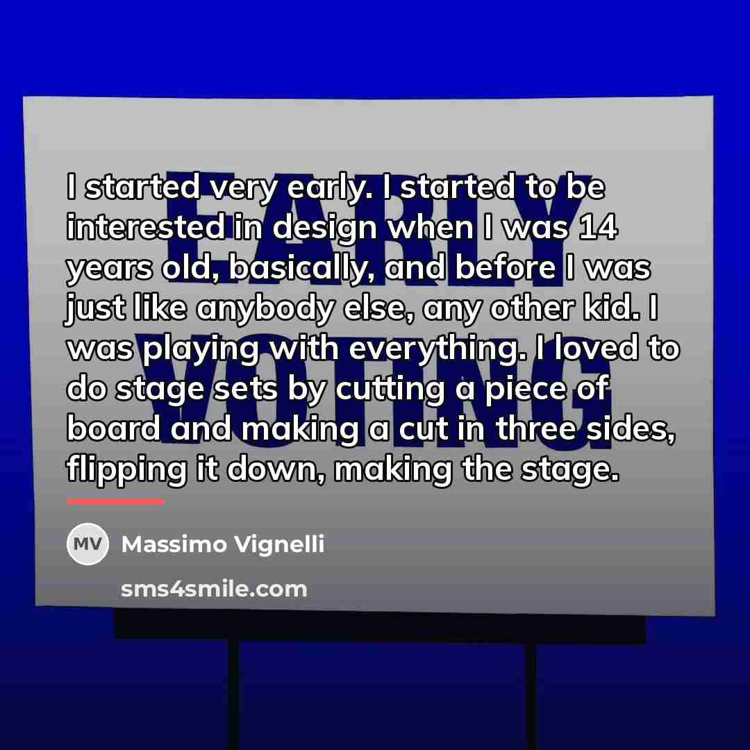 “I started very early. I started to be interested in…” quote by Massimo Vignelli