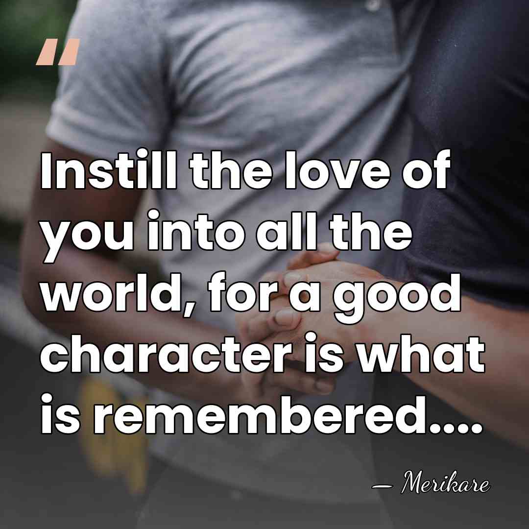 Instill the love of you into all the world, for a good&hellip; - Merikare