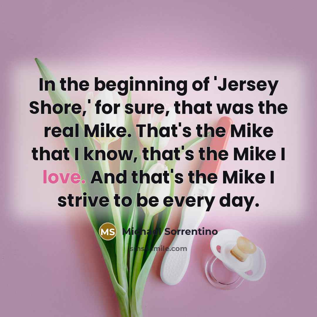 “In the beginning of 'Jersey Shore,' for sure, that was…” quote by Michael Sorrentino