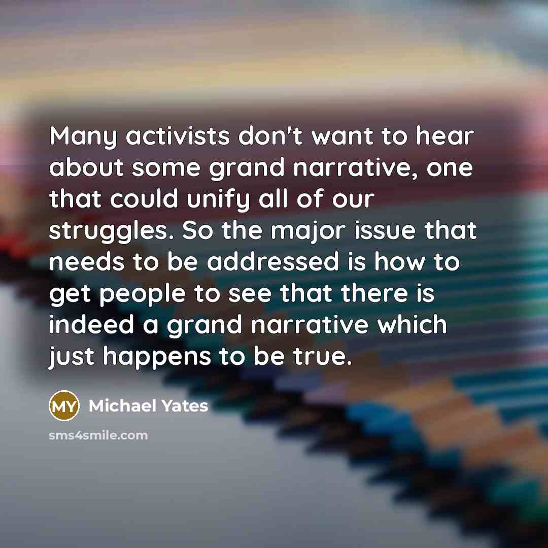 “Many activists don't want to hear about some grand narrative,…” quote by Michael Yates