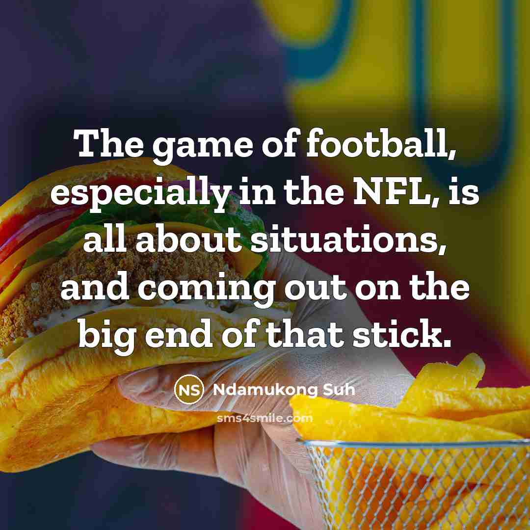 “The game of football, especially in the NFL, is all…” quote by Ndamukong Suh