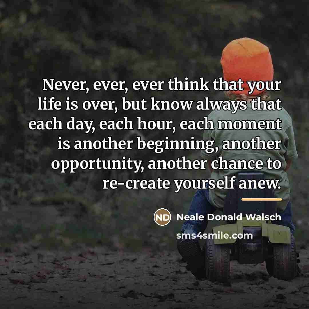 “Never, ever, ever think that your life is over, but…” quote by Neale Donald Walsch