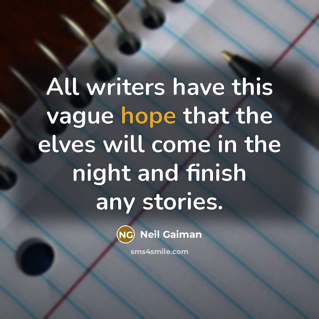 “All writers have this vague hope that the elves will come in the night and finish any stories.” quote by Neil Gaiman