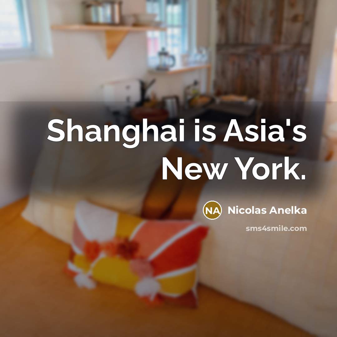 “Shanghai is Asia's New York.…” quote by Nicolas Anelka