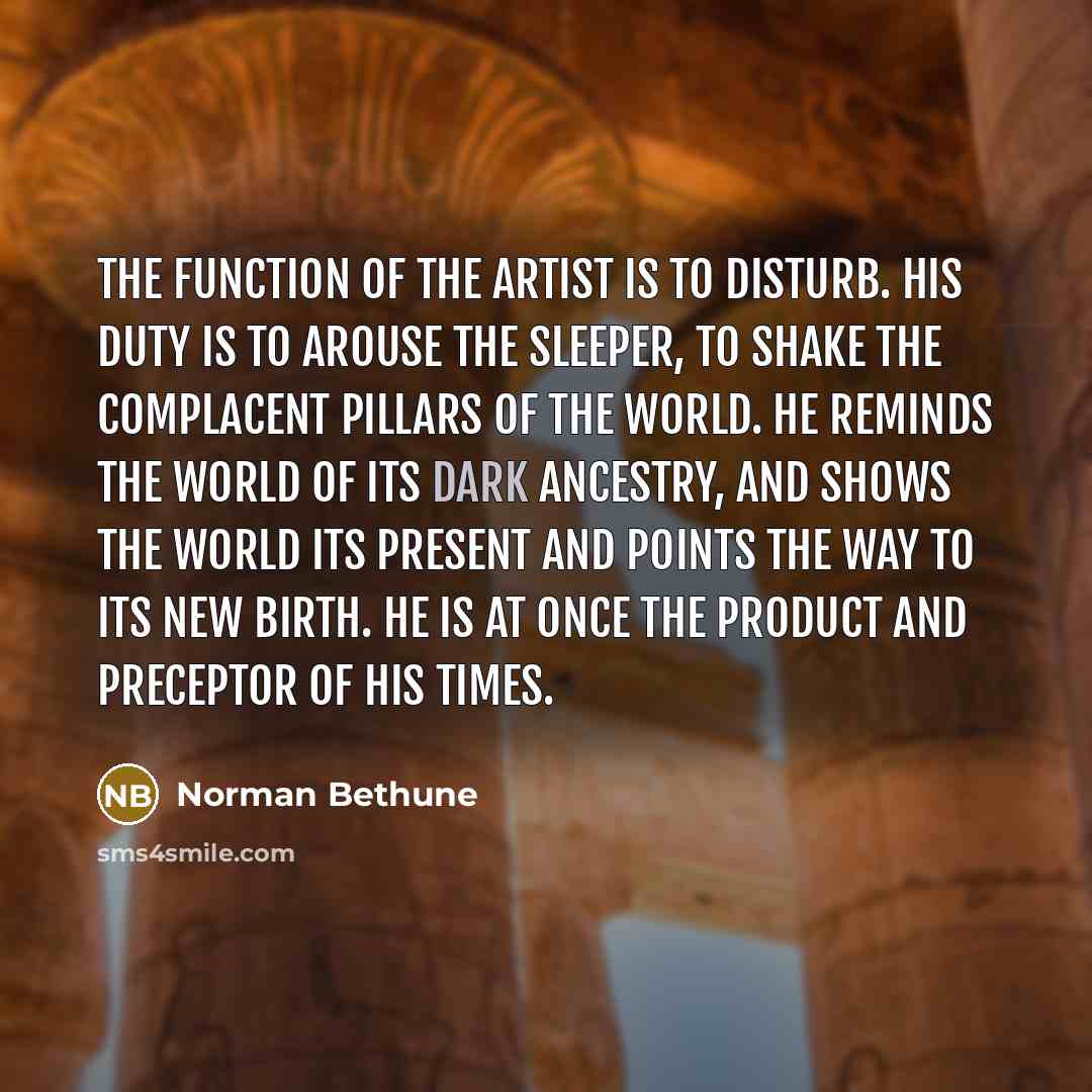 “The function of the artist is to disturb. His duty…” quote by Norman Bethune