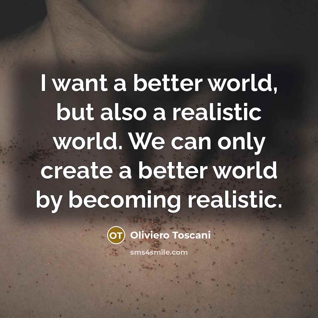 “I want a better world, but also a realistic world.…” quote by Oliviero Toscani