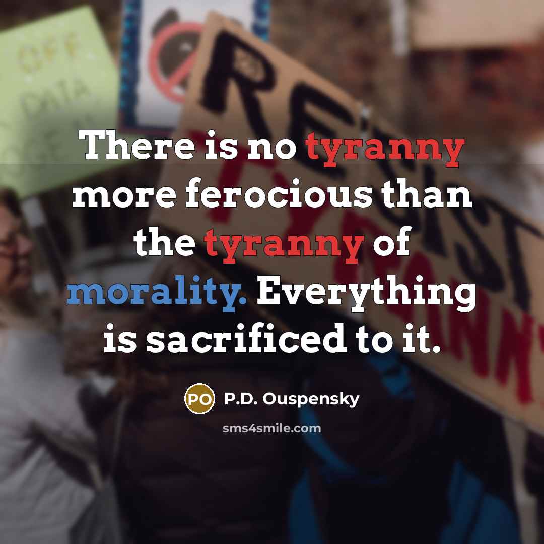 “There is no tyranny more ferocious than the tyranny of…” quote by P.D. Ouspensky