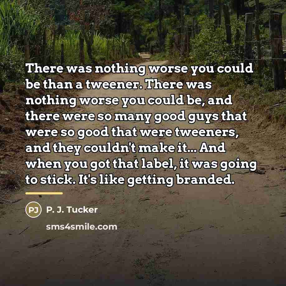 “There was nothing worse you could be than a tweener.…” quote by P. J. Tucker