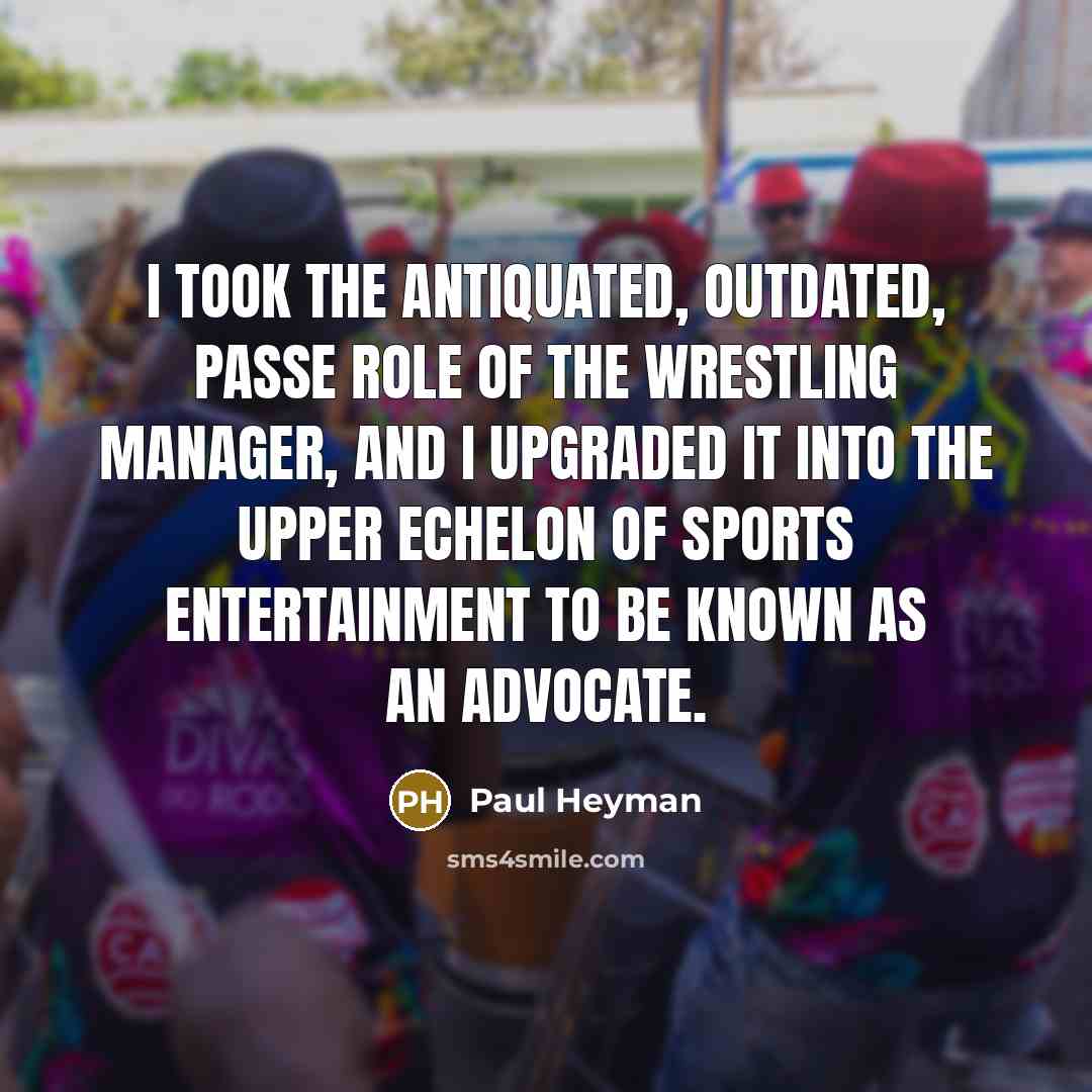 “I took the antiquated, outdated, passe role of the wrestling…” quote by Paul Heyman