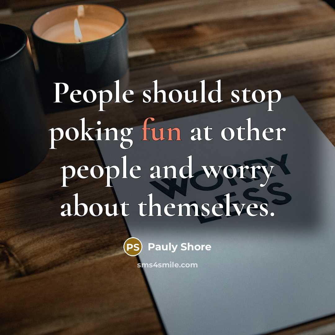 “People should stop poking fun at other people and worry…” quote by Pauly Shore