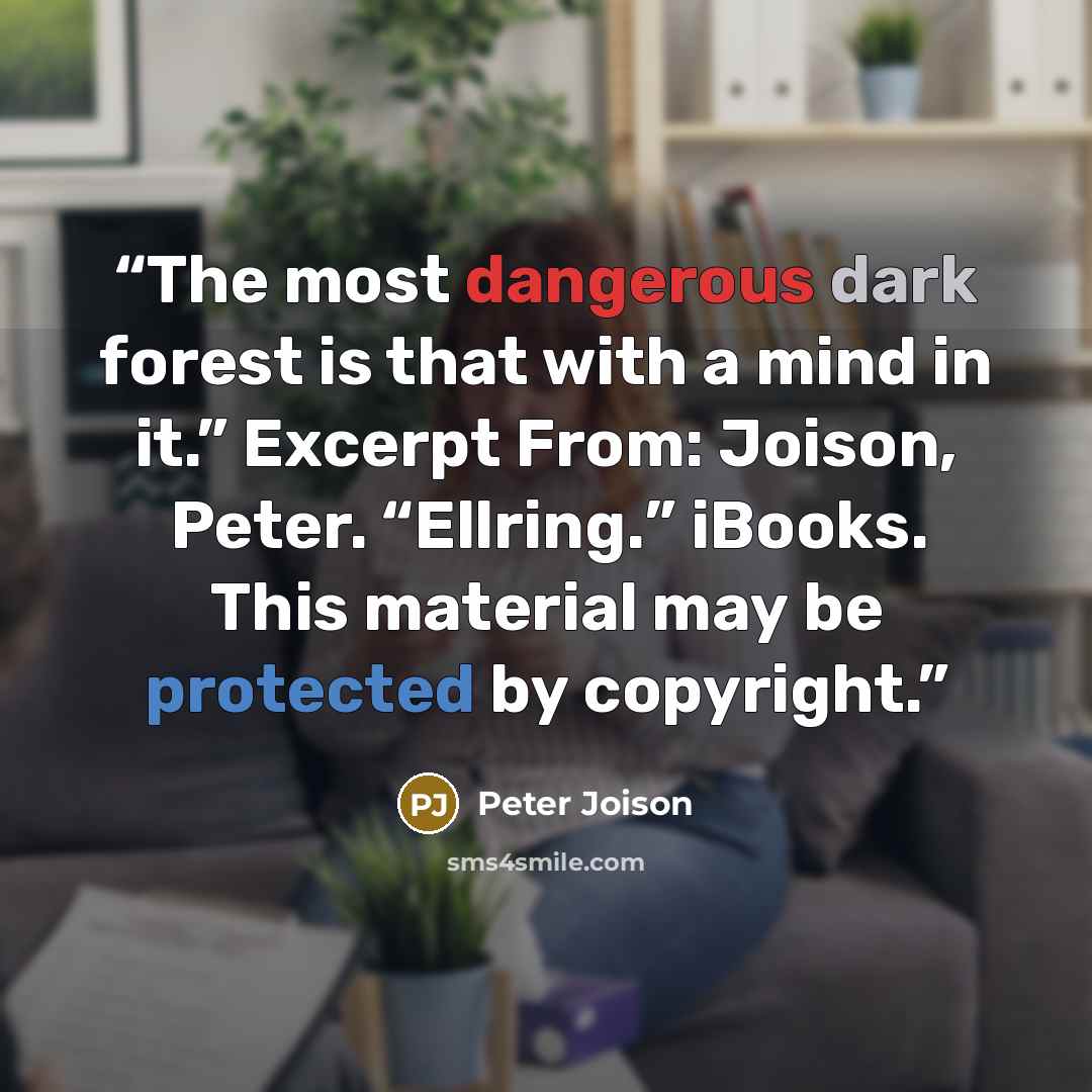 “The most dangerous dark forest is that with a mind in it.” Excerpt From: Joison, Peter. “Ellring.” iBooks. This material may be protected by copyright.” quote by Peter Joison