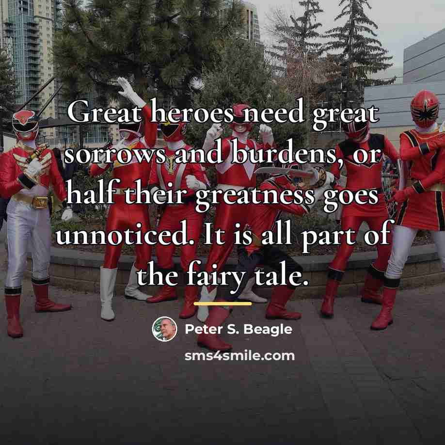 “Great heroes need great sorrows and burdens, or half their…” quote by Peter S. Beagle