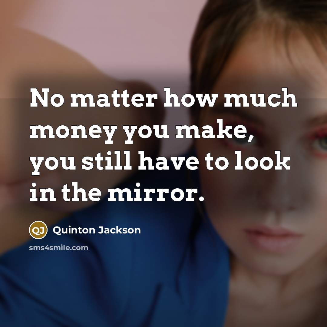 “No matter how much money you make, you still have…” quote by Quinton Jackson