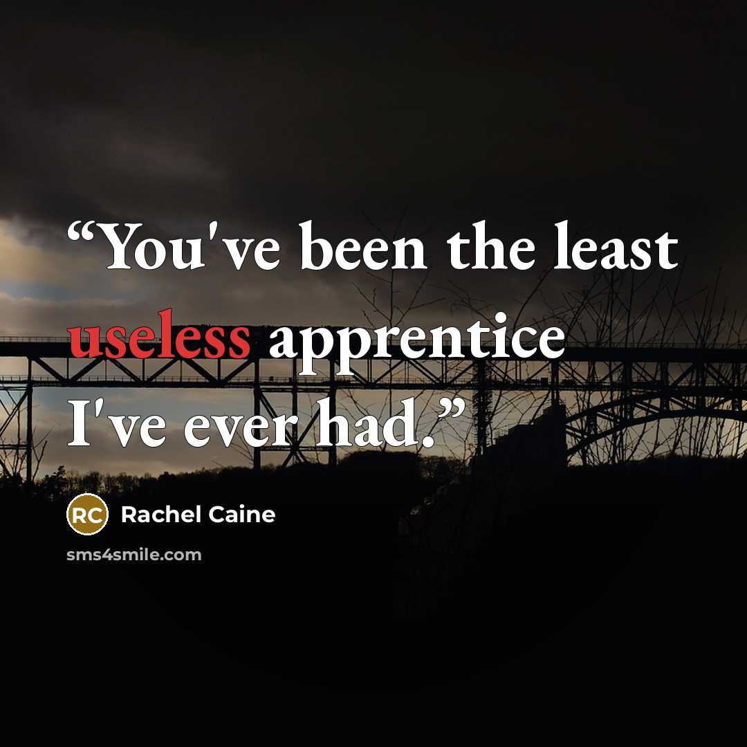 “You've been the least useless apprentice I've ever had.” quote by Rachel Caine