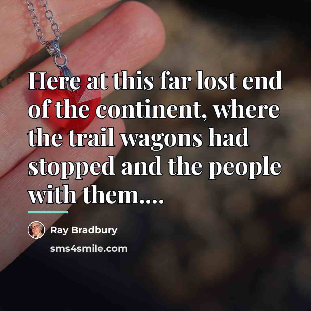 “Here at this far lost end of the continent, where…” quote by Ray Bradbury