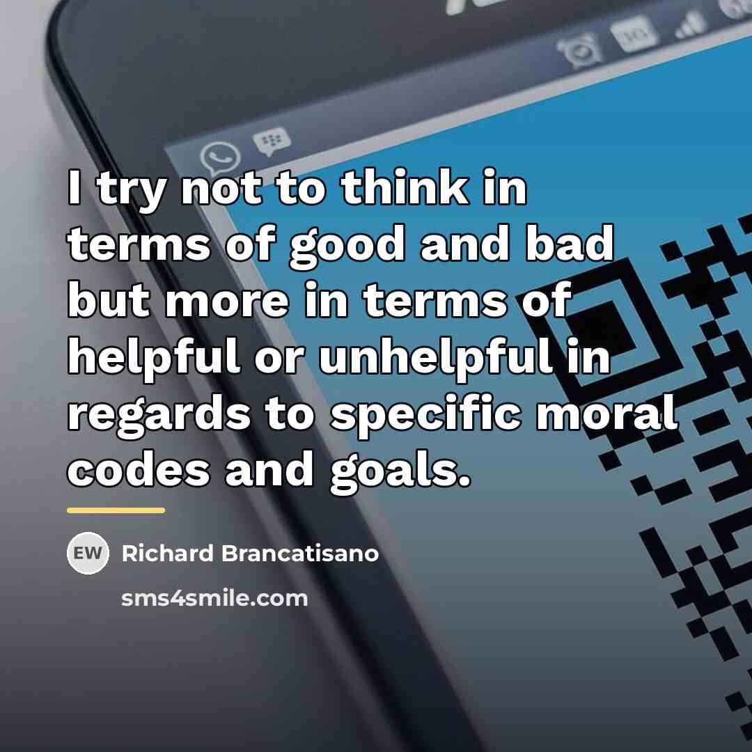 “I try not to think in terms of good and…” quote by Richard Brancatisano
