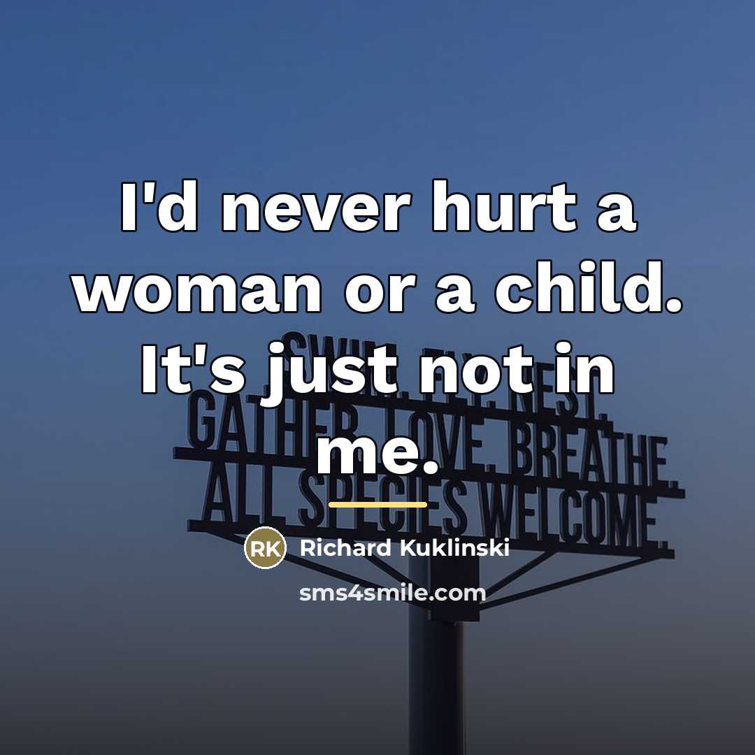 “I'd never hurt a woman or a child. It's just…” quote by Richard Kuklinski