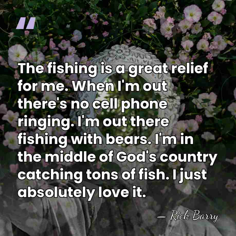 The fishing is a great relief for me. When I'm out there's&hellip; - Rick Barry
