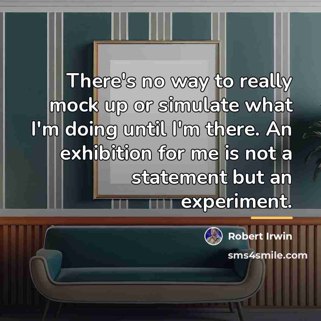 “There's no way to really mock up or simulate what…” quote by Robert Irwin