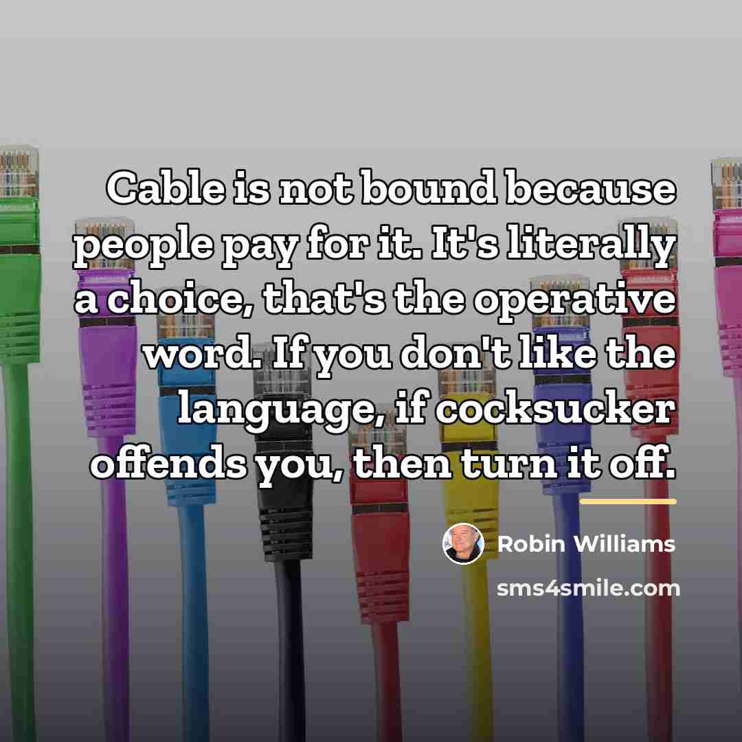 “Cable is not bound because people pay for it. It's…” quote by Robin Williams