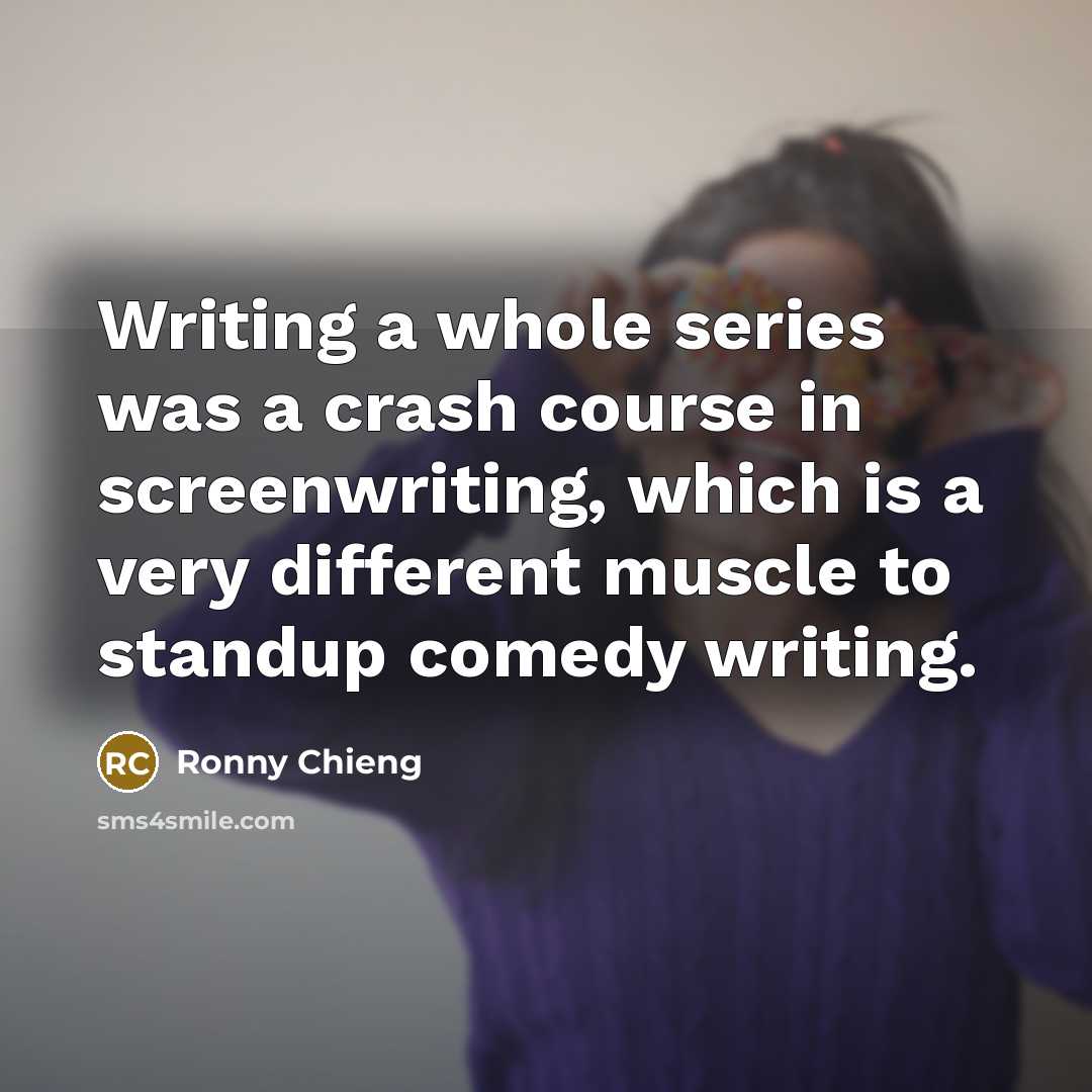 “Writing a whole series was a crash course in screenwriting,…” quote by Ronny Chieng