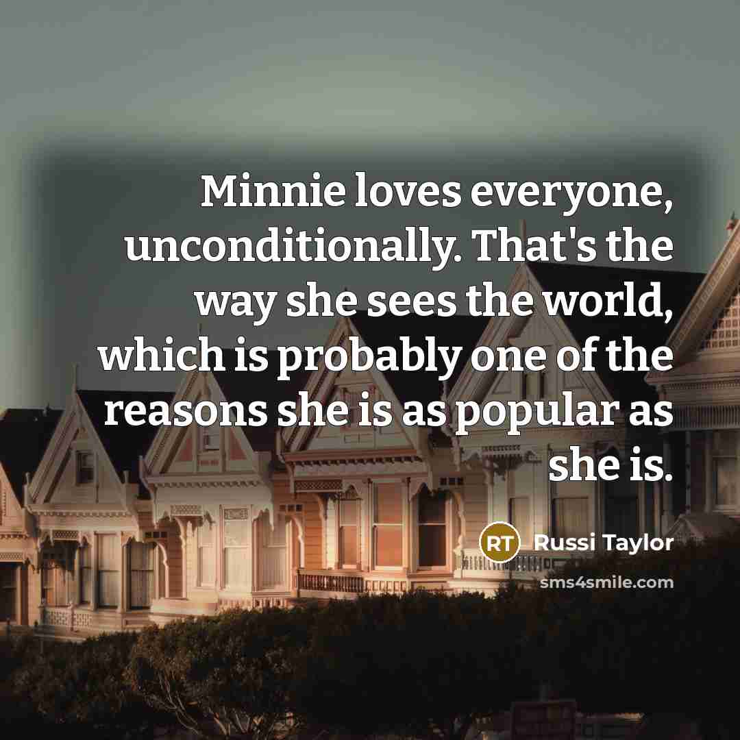 “Minnie loves everyone, unconditionally. That's the way she sees the…” quote by Russi Taylor