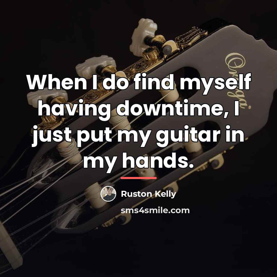 “When I do find myself having downtime, I just put…” quote by Ruston Kelly