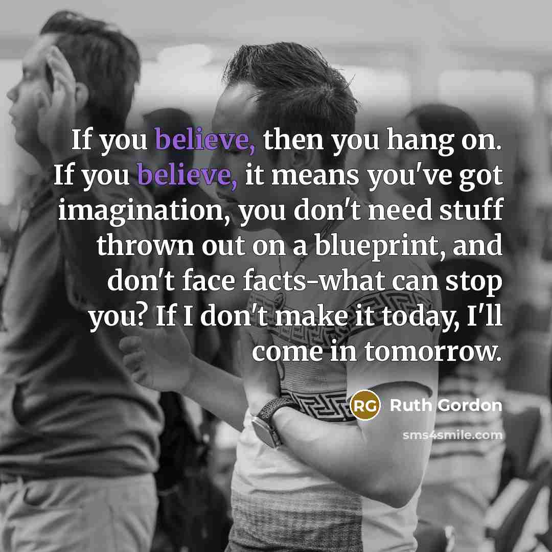 “If you believe, then you hang on. If you believe,…” quote by Ruth Gordon