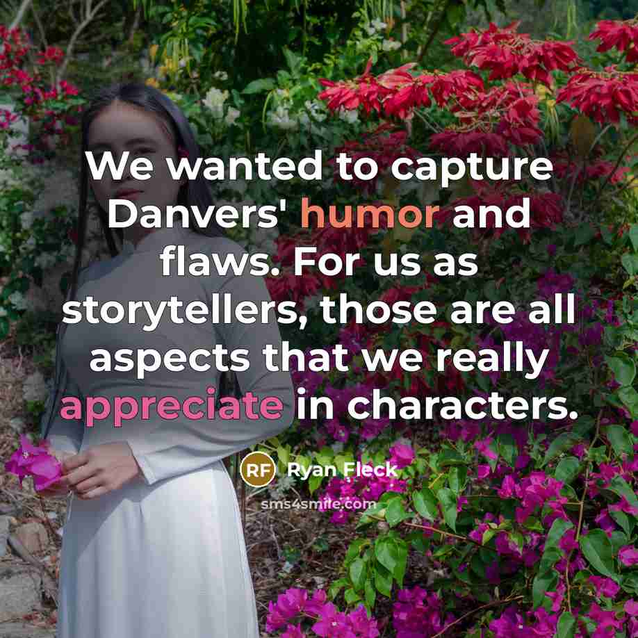 “We wanted to capture Danvers' humor and flaws. For us…” quote by Ryan Fleck