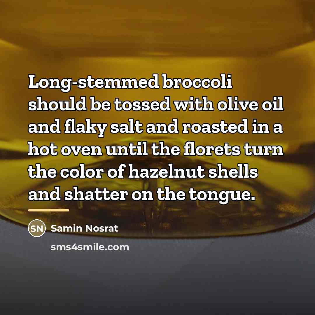 “Long-stemmed broccoli should be tossed with olive oil and flaky…” quote by Samin Nosrat
