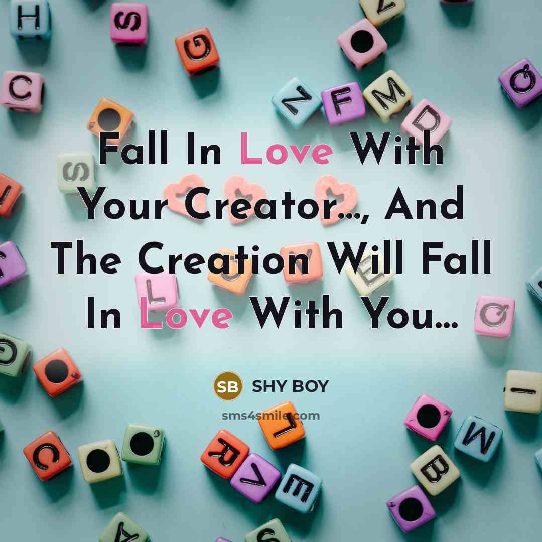 “Fall In Love With Your Creator......., And The Creation Will…” quote by SHy BOy