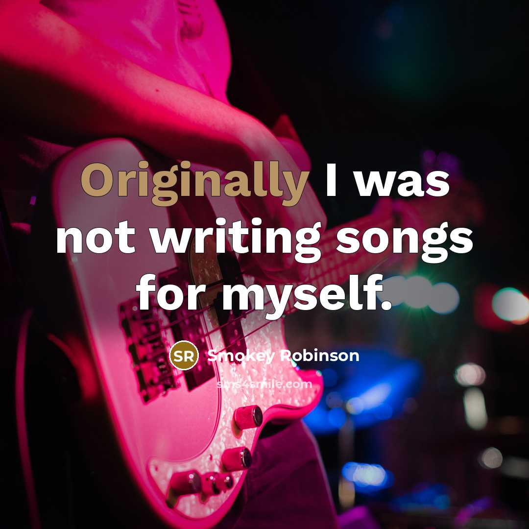 “Originally I was not writing songs for myself.…” quote by Smokey Robinson
