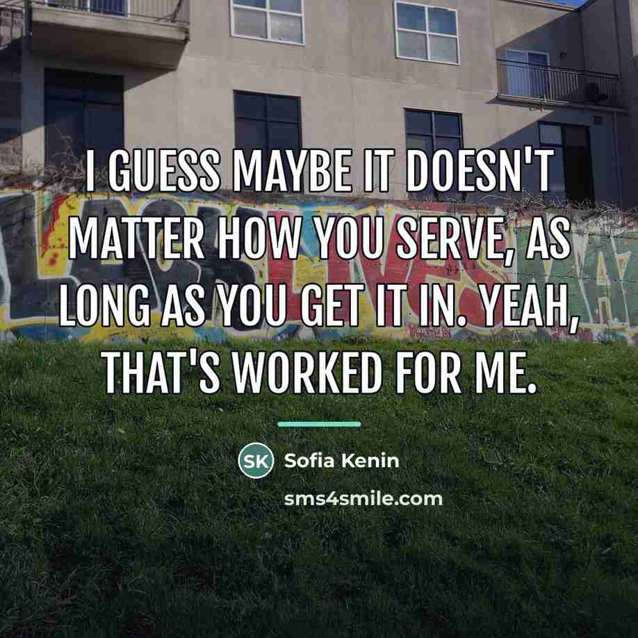 “I guess maybe it doesn't matter how you serve, as…” quote by Sofia Kenin