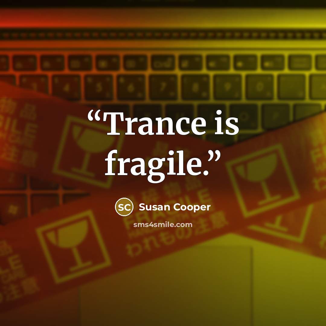 “Trance is fragile.” quote by Susan Cooper