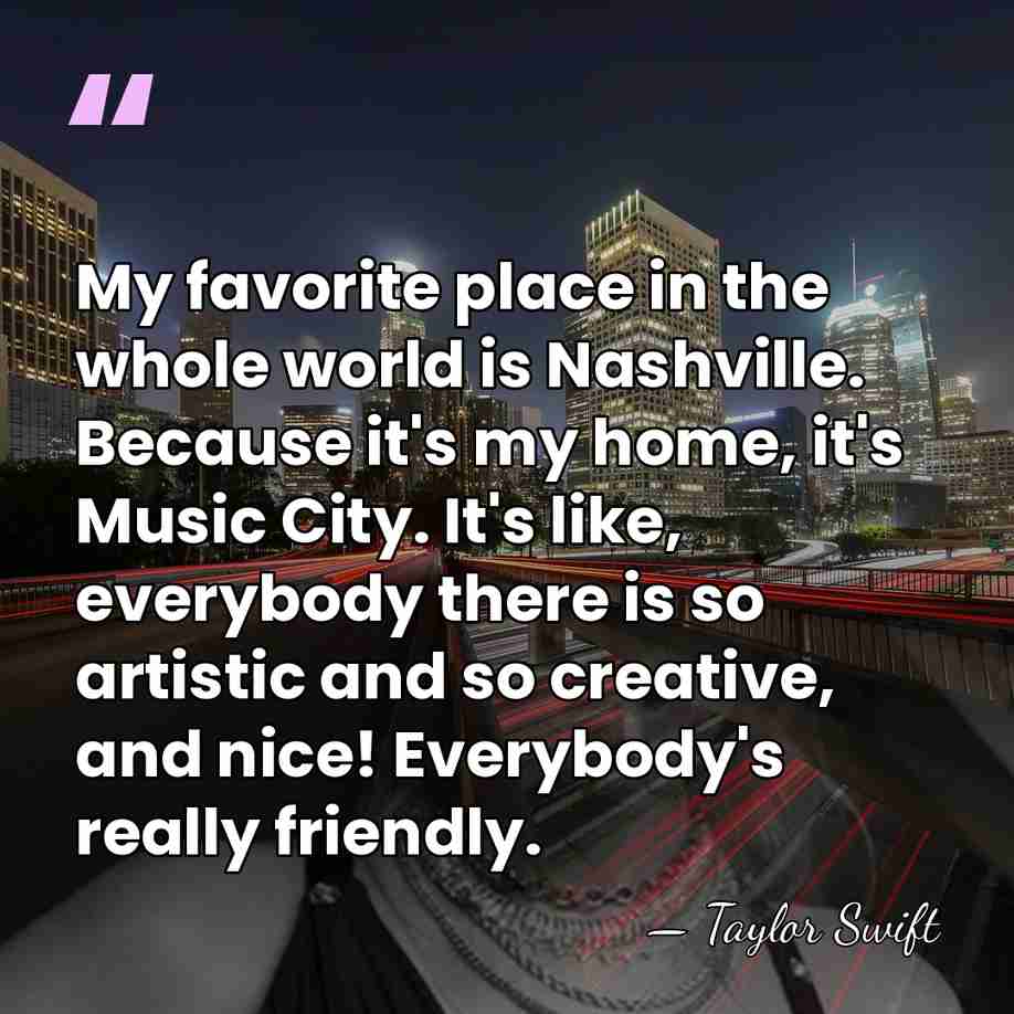 My favorite place in the whole world is Nashville. Because it's my&hellip; - Taylor Swift
