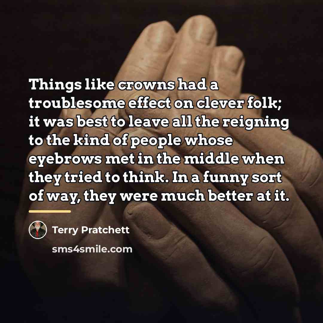 “Things like crowns had a troublesome effect on clever folk;…” quote by Terry Pratchett