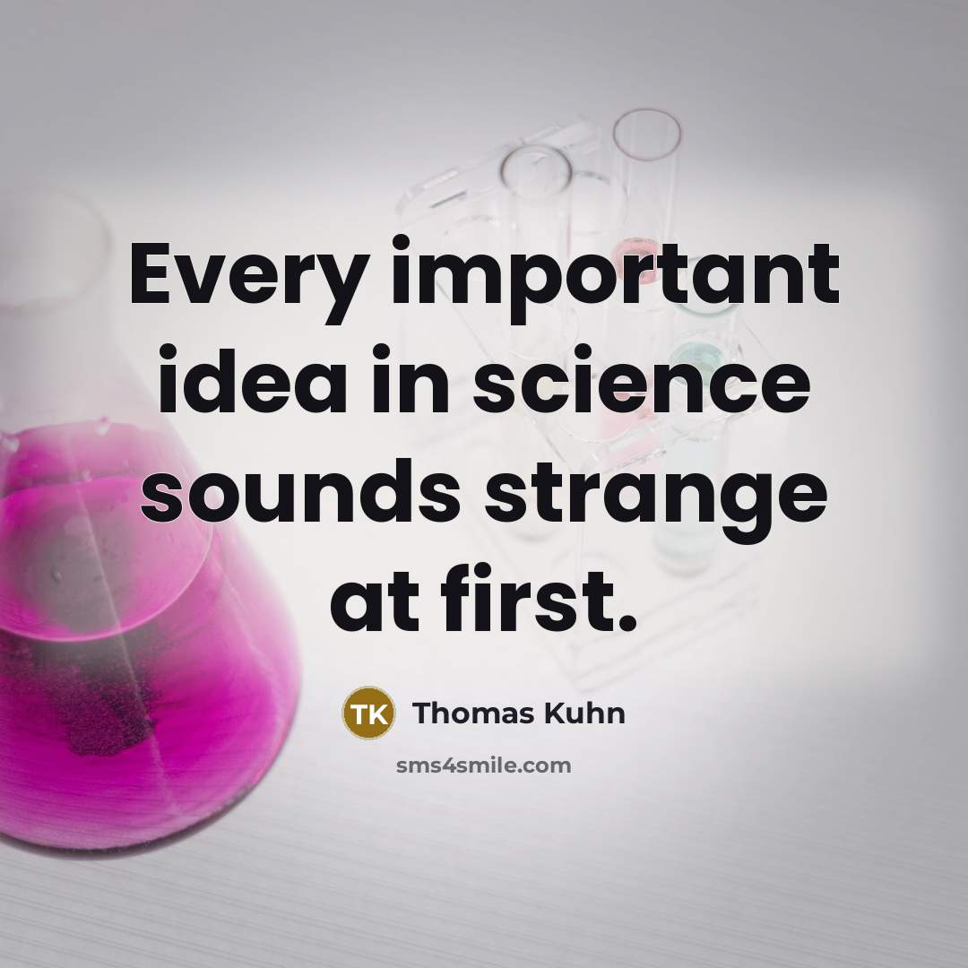 “Every important idea in science sounds strange at first.…” quote by Thomas Kuhn