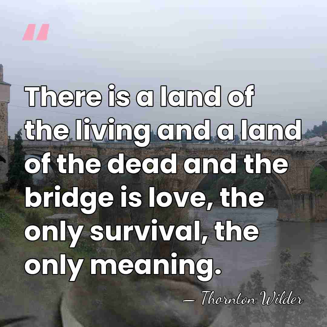 There is a land of the living and a land of the&hellip; - Thornton Wilder