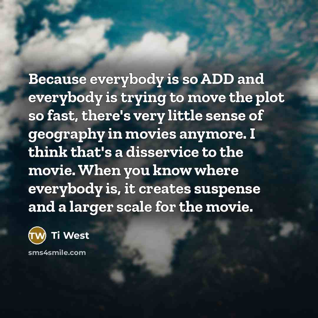 “Because everybody is so ADD and everybody is trying to…” quote by Ti West