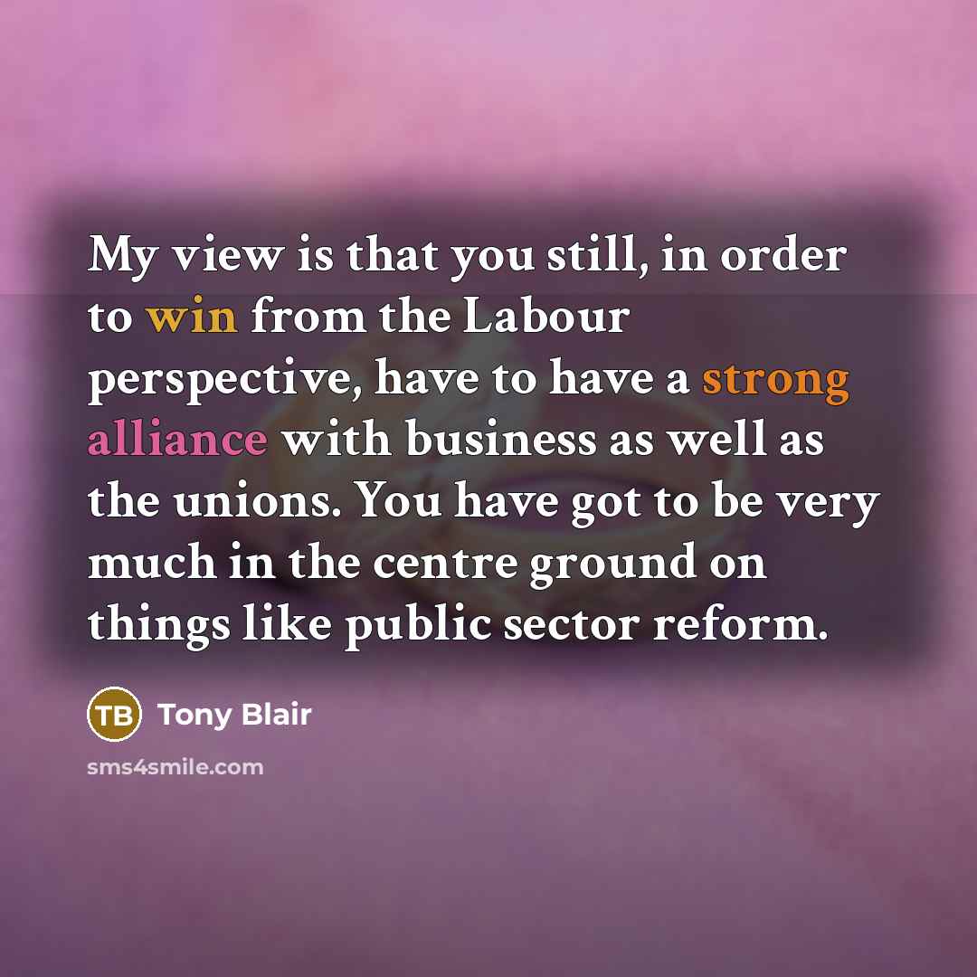 “My view is that you still, in order to win…” quote by Tony Blair