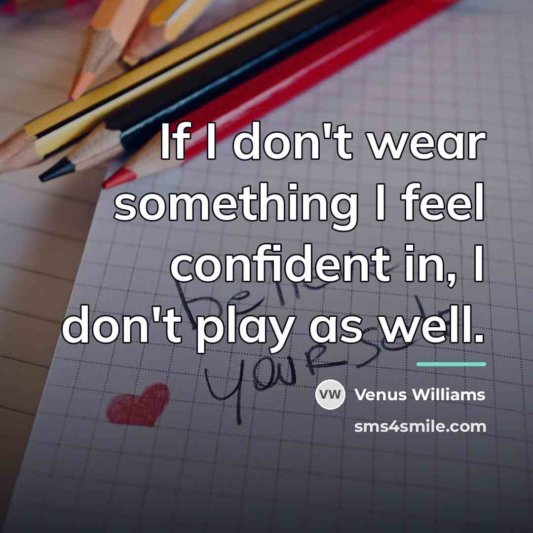 “If I don't wear something I feel confident in, I…” quote by Venus Williams